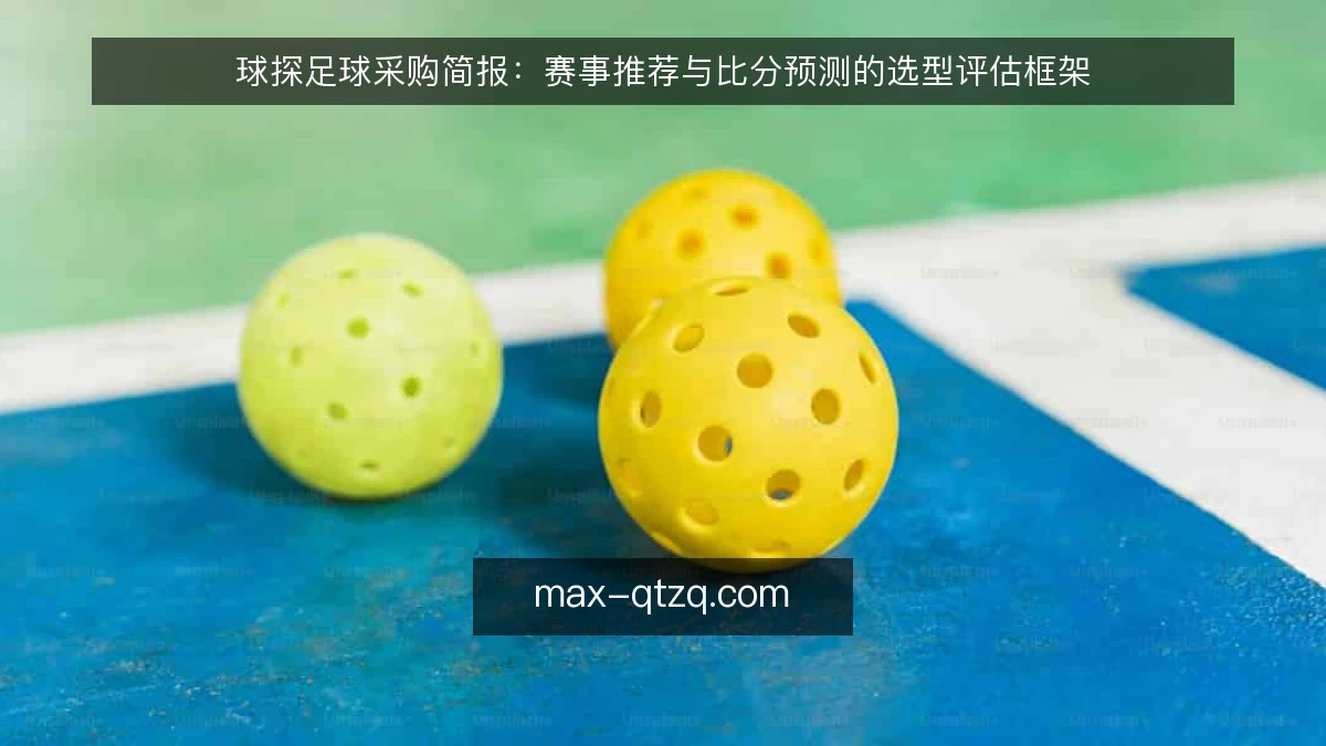 球探足球采购简报：赛事推荐与比分预测的选型评估框架