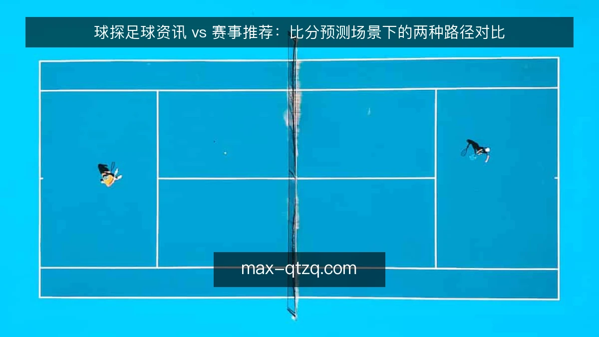 球探足球资讯 vs 赛事推荐:比分预测场景下的两种路径对比