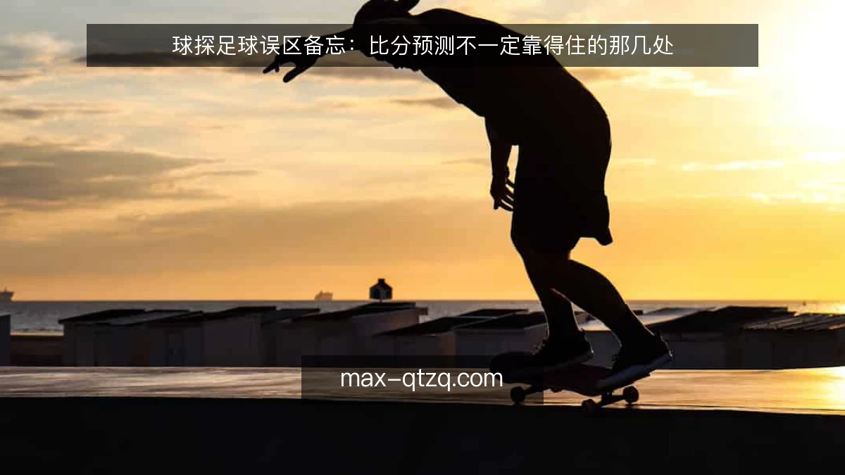 球探足球误区备忘:比分预测不一定靠得住的那几处