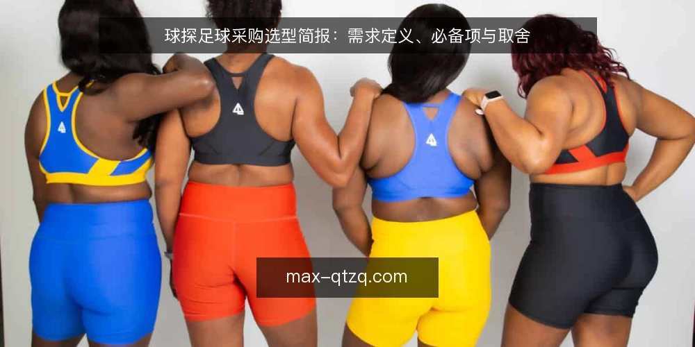 球探足球采购选型简报:需求定义、必备项与取舍 — 需求定义:先写清使用场景与边界 配图