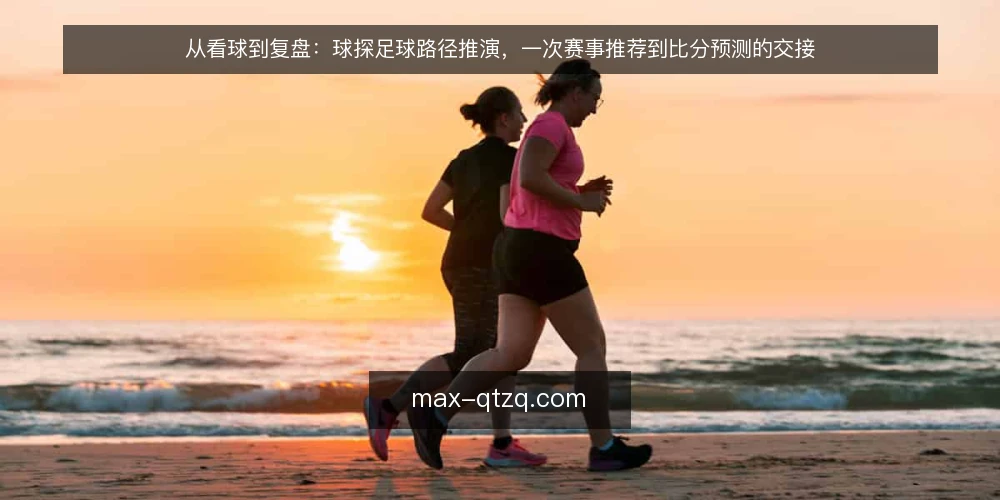 从看球到复盘:球探足球路径推演,一次赛事推荐到比分预测的交接 — 周末看球前的一个小场景 配图