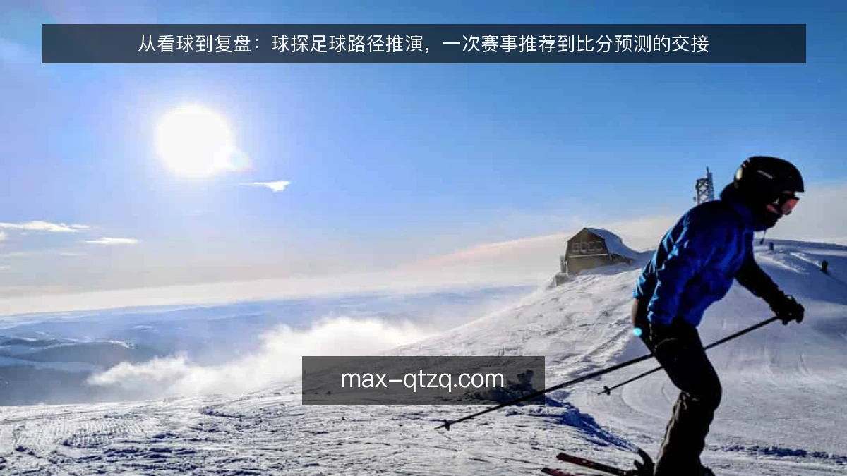 从看球到复盘:球探足球路径推演,一次赛事推荐到比分预测的交接